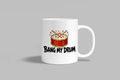 Bang My Drum funny mug, white 11oz ceramic novelty gift, front view