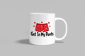 Get In My Pants funny mug, white 11oz ceramic novelty gift, front view