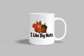 I Like Big Nuts funny mug, white 11oz ceramic novelty gift, front view