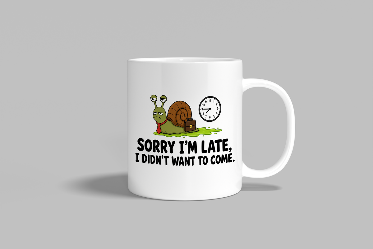 Sorry I'm Late, I Didn't Want To Come funny mug, white 11oz ceramic novelty gift, front view